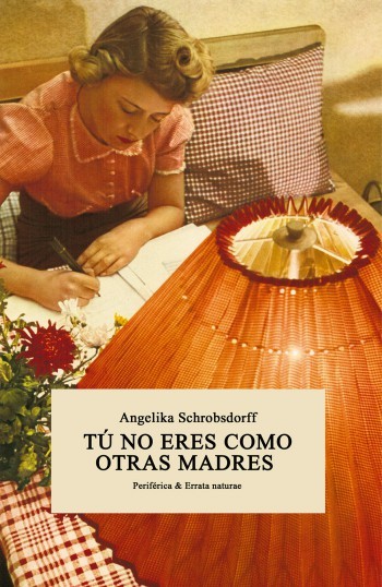El libro que recomendamos esta semana, Tú no eres como otras madres, de Angelika Schrobsdorff: