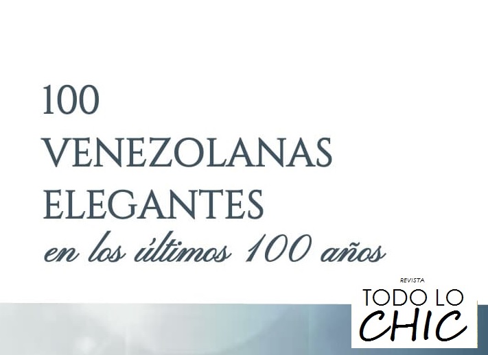 100 Venezolanas elegantes en los últimos 100 años| REVISTA TODO LO CHIC