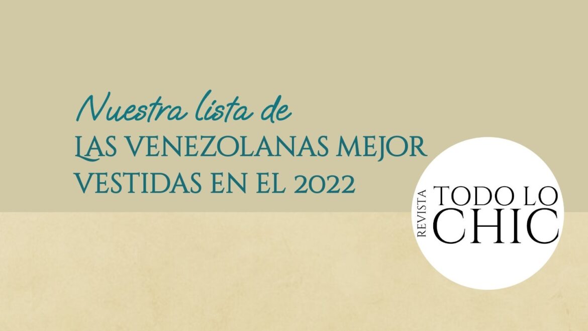 Nuestra lista de las venezolanas mejor vestidas en el 2022 | REVISTA TODO LO CHIC
