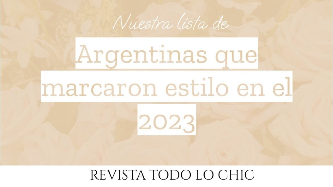 Argentinas que marcaron estilo en el 2023