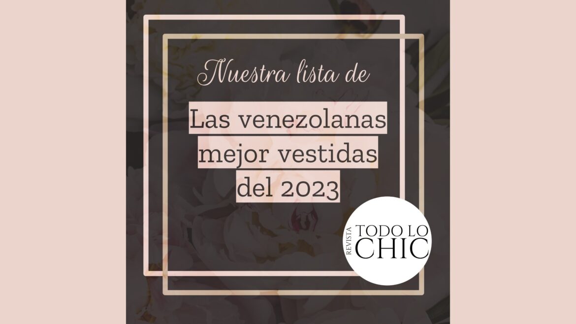 Nuestra lista de las venezolanas mejor vestidas en el 2023 | REVISTA TODO LO CHIC